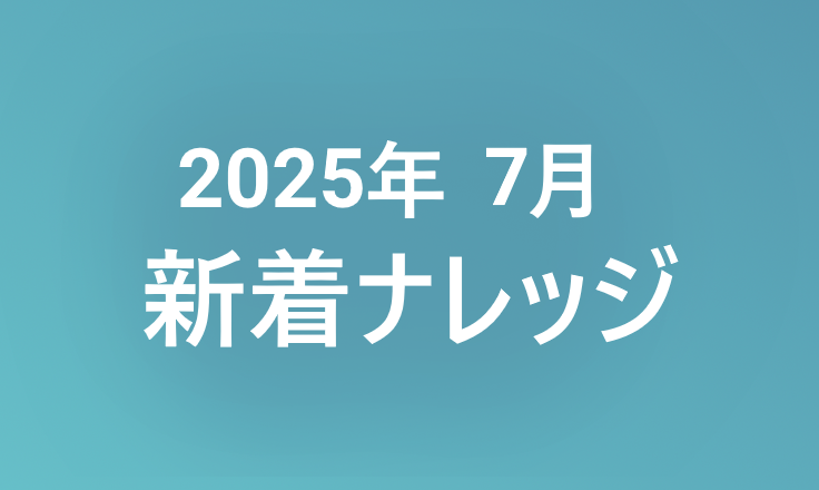 2025年7月の新着ナレッジ